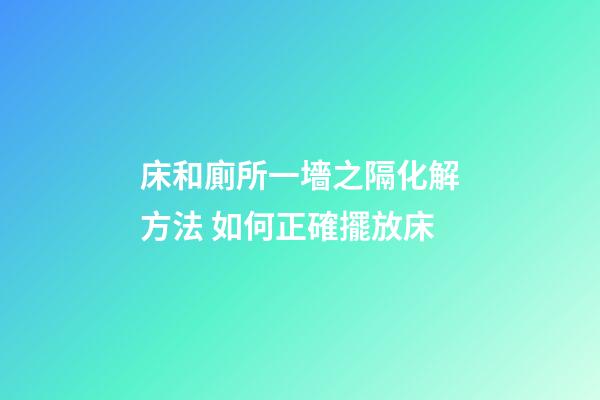 床和廁所一墻之隔化解方法 如何正確擺放床